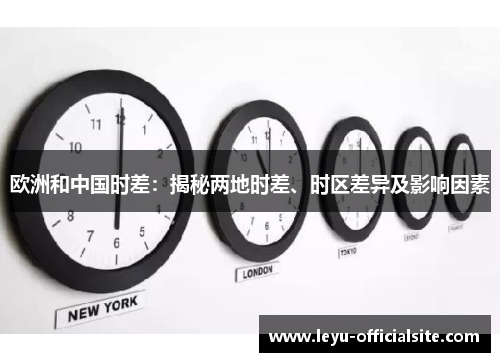 欧洲和中国时差：揭秘两地时差、时区差异及影响因素